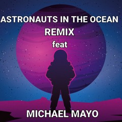 ASTRONAUTS IN THE OCEAN REMIX feat MICHEAL MAYO