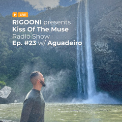 RIGOONI - Kiss Of The Muse #023 w/ Aguadeiro