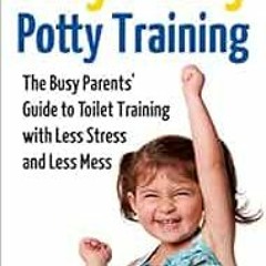 Access [EBOOK EPUB KINDLE PDF] Easy Peasy Potty Training: The Busy Parents' Guide to Toilet Trai