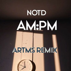NOTD - AM:PM (ARTMS Remix)