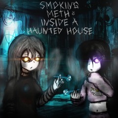 smoking meth inside a haunted house w/ fuckpsych [voidkiss]