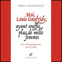 Thibaut Maus de Rolley - Moi, Louis Gaufridy, ayant soufflé plus de mille femmes.