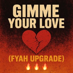 GIMME YOUR LOVE  (FYAH UPGRADE)