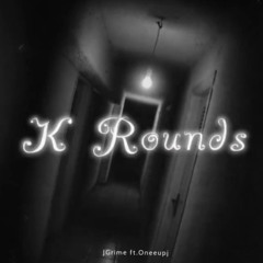 K Rounds - JGrime ft.Oneeupj