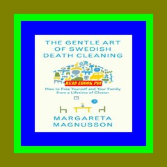 Read [epub]$$  The Gentle Art of Swedish Death Cleaning How to Free Yourself and Your Family from a