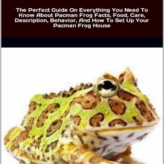 PDF BOOK Pacman Frog Owner?s Manual: The Perfect Guide On Everything You Need To