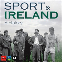 The commercialisation of sport through history (Ep7 - Sport and Ireland: A History)