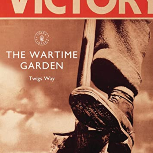 [Access] EPUB 💏 The Wartime Garden: Digging for Victory (Shire Library) by  Twigs Wa