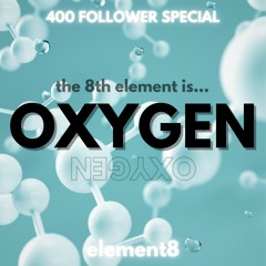 OXYGEN - ELEMENT8 - 400 FOLLOWER SPECIAL💙