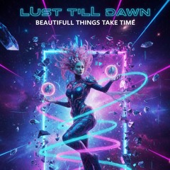 Lust Till Dawn - Beautifull things take time