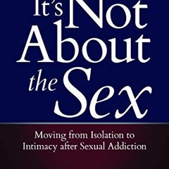Get PDF EBOOK EPUB KINDLE It's Not About the Sex: Moving from Isolation to Intimacy after Sexual Add