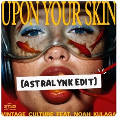 Vintage Culture feat. Noah Kulaga - Upon Your Skin [ASTRALYNK EDIT]