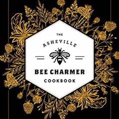 [Get] PDF 📙 The Asheville Bee Charmer Cookbook: Sweet and Savory Recipes Inspired by