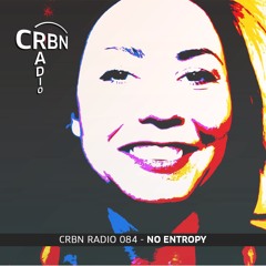 CRBN RADIO 084 - NO ENTROPY