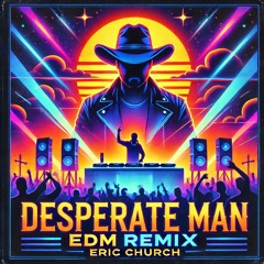 Eric Church - Desperate Man (VDJ JD EDM Remix)