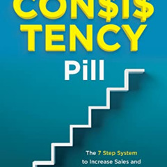Get KINDLE √ The Consistency Pill: The 7 Step System to Increase Sales and Transform