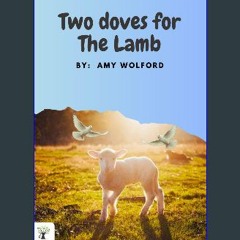 [Ebook]$$ 📖 Two Doves For The Lamb {PDF EBOOK EPUB KINDLE}