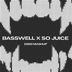 BASSWELL X SO JUICE [ESKØ MASHUP]