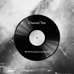 Channel Tres - All My Friends (Criuh Remix)
