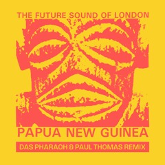 Future Sound Of London  - Papua New Guinea (Das Pharaoh & Paul Thomas Remix)
