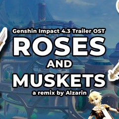 Roses And Muskets (Genshin Impact 4.3 Trailer Theme) - Remix by Alzarin