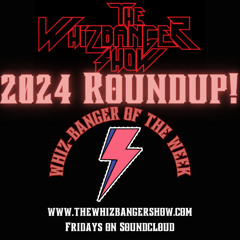2024 Bangers of The Week Round-Up Edition - The Whizbanger Show #249  December 27, 2024