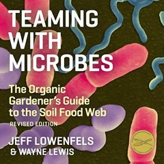 Read KINDLE ✓ Teaming with Microbes: The Organic Gardener's Guide to the Soil Food We