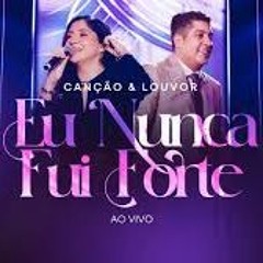 Canção & Louvor  Eu Nunca Fui Forte
