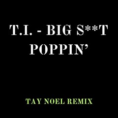 T.I. - Big S**t Poppin' (Do It) (Tay NoeL Remix)