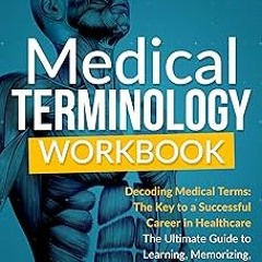 (Read-Full$ MEDICAL TERMINOLOGY WORKBOOK: Decoding Medical Terms: The Key to a Successful Caree