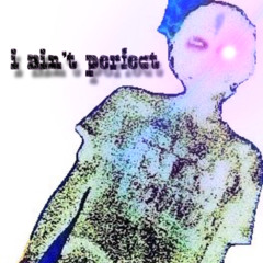 i ain't perfect