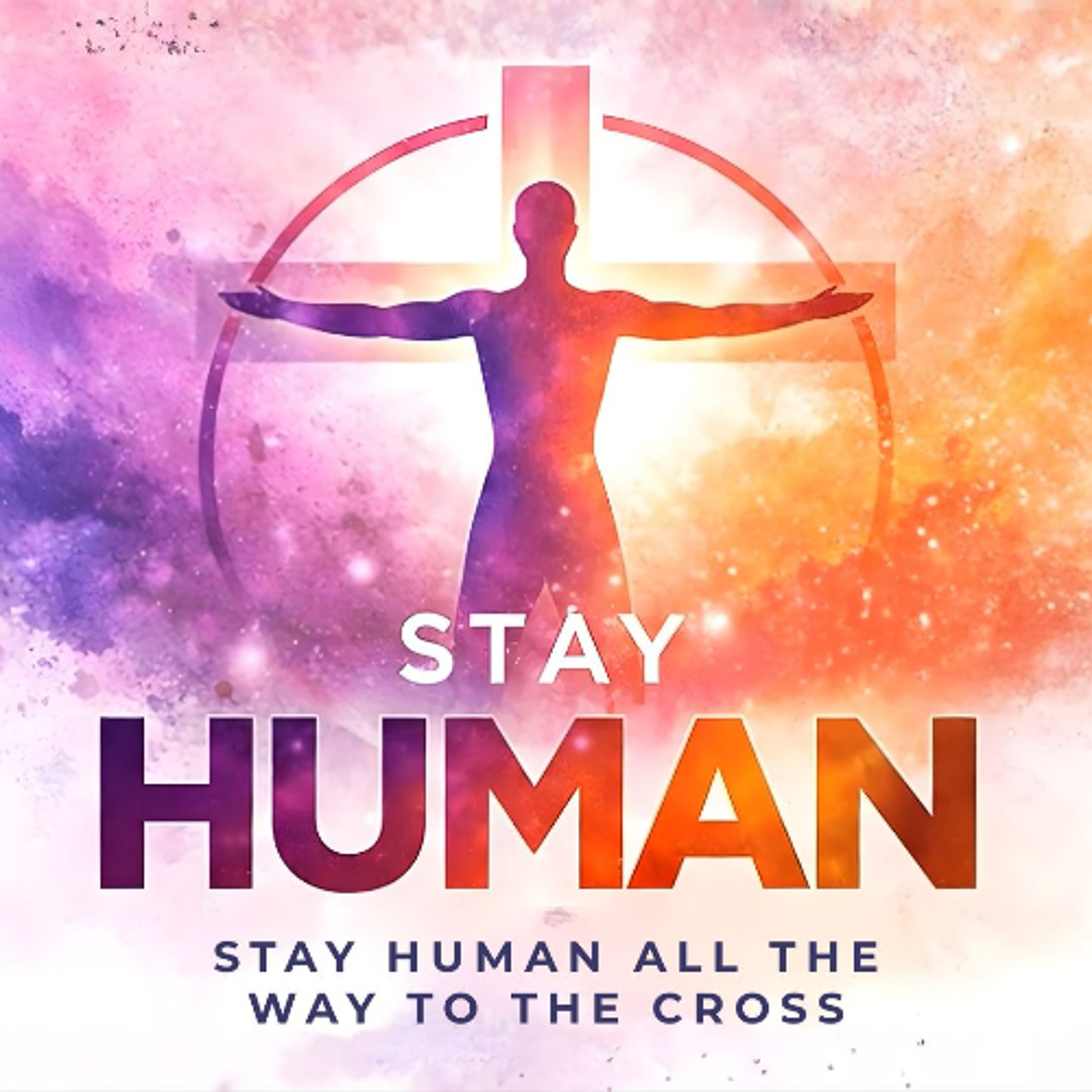 Stay Human | Stay Human All The Way to the Cross episode artwork