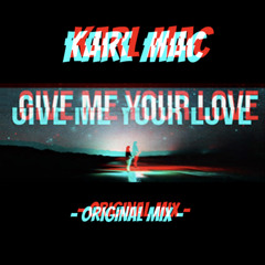 Karl Mac - Give Me your love (Original Mix)