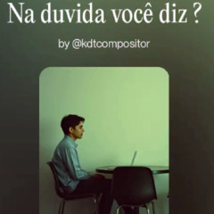Na dúvida você diz ?