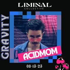 ACIDMOM @ Liminal Collective: GRAVITY 3-15-25