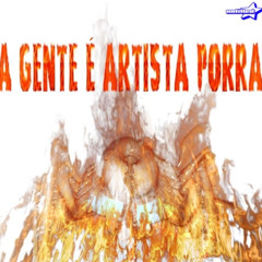 A GENTE É ARTISTA PORRA