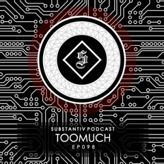 SUBSTANTIV podcast 098 - TOOMUCH