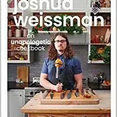 READ DOWNLOAD$! Joshua Weissman: An Unapologetic Cookbook. #1 NEW YORK TIMES BESTSELLER (PDFEPUB)-Re