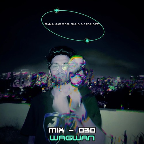 GALACTIC GALLIVANT - MIX 030 // WAGWAN