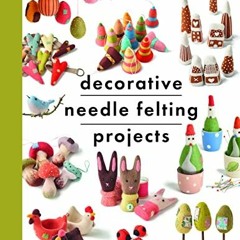 [GET] [KINDLE PDF EBOOK EPUB] Decorative Needle Felting Projects: Discover the relaxing art of needl