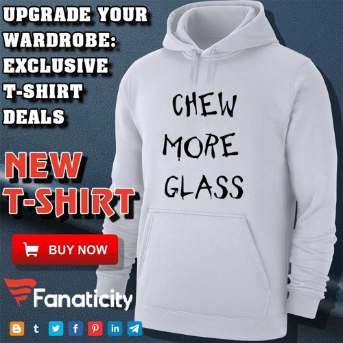 Chew More Glass Shirt