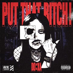 PUT THAT BITCH!