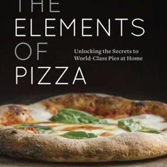 Download PDF/Epub The Elements of Pizza: Unlocking the Secrets to World-Class Pies at Home - Ken For