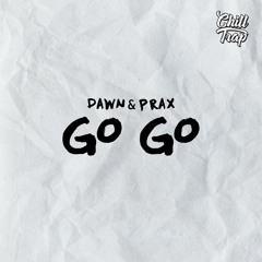Dawn & Prax - Go Go  [Chill Trap Release]
