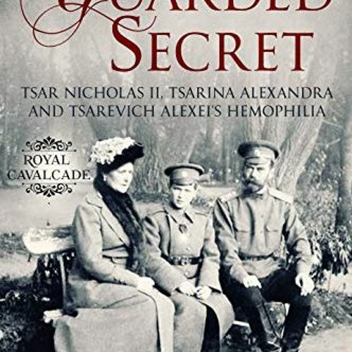 ACCESS EPUB 📦 A Guarded Secret: Tsar Nicholas II, Tsarina Alexandra and Tsarevich Al