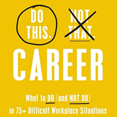 [ACCESS] EPUB 📪 Do This, Not That: Career: What to Do (and NOT Do) in 75+ Difficult