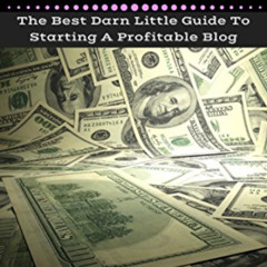 [Free] PDF 📬 Blogging: The Best Little Darn Guide To Starting A Profitable Blog (Blo