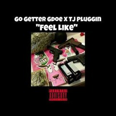 FEEL LIKE - Go Getter GDoe ft Tj PluGGin (prod.yung pear )