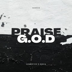 Hebron - PRAISE G.O.D (Homerton B Remix)