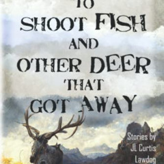 [Read] EBOOK 💏 How Not to Shoot Fish, and Other Deer that Got Away by  Kelly Grayson